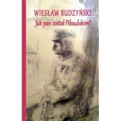 Jak pan został Piłsudskim - Budzyński Wiesław