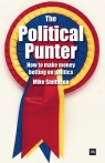 The Political Punter How to Make Money Betting on Politics Smithson Mike