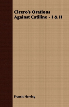 Cicero's Orations Against Catiline - I & II - Herring Francis