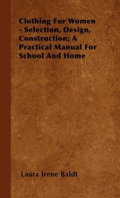 Clothing for Women - Selection, Design, Construction; A Practical Manual for School and Home