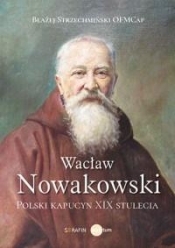 Wacław Nowakowski. Polski kapucyn XIX stulecia - Strzechmiński Błażej