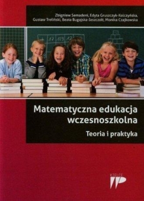 Matematyczna edukacja wczesnoszkolna Teoria i praktyka - Semadeni Zbigniew, Gruszczyk-Kolczyńska Edyta, Treliński Gustaw