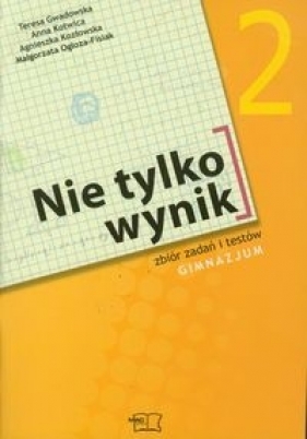 Nie tylko wynik 2 Matematyka Zbiór zadań i testów - Teresa Gwadowska, Anna Kotwica, Agnieszka Kozłowska, Małgorzata Ogłoza-Fisiak