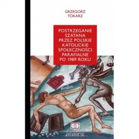 Postrzeganie szatana przez polskie katolickie społeczności parafialne po 1989 roku - Grzegorz Tokarz