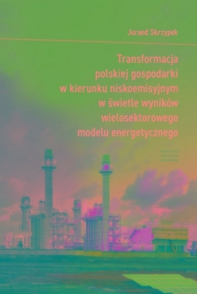 Transformacja polskiej gospodarki w kierunku niskoemisyjnym w świetle wyników wielosektorowego model - Jurand Skrzypek