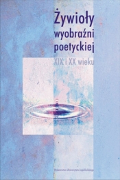 Żywioły wyobraźni poetyckiej XIX i XX wieku - <br />