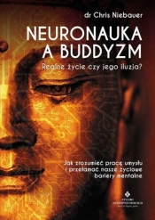 Neuronauka a buddyzm. Realne życie czy jego iluzja? Jak zrozumieć pracę umysłu i przełamać nasze życiowe bariery mentalne