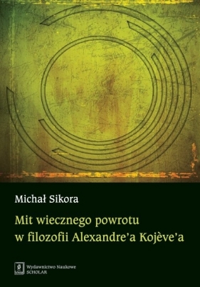 Mit wiecznego powrotu w filozofii Alexandre?a Kojeve?a - Michał Sikora