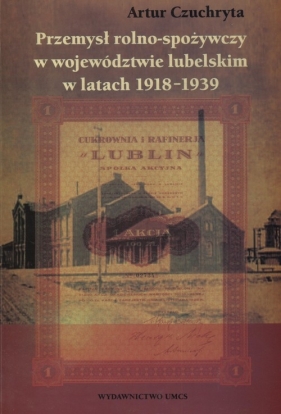 Przemysł rolno spożywczy w województwie lubelskim w latach 1918 - 1939 - Czuchryta Artur