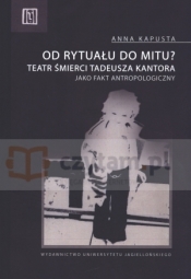 Od rytuału do mitu? Teatr śmierci Tadeusza Kantora jako fakt antropologiczny