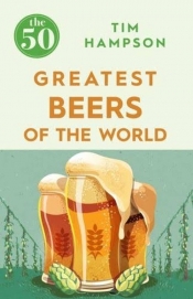 The 50 Greatest Beers of the World - Hampson Tim