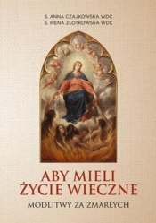 Aby mieli życie wieczne. Modlitwy za zmarłych (opraw twarda) - Anna S. Czajkowska