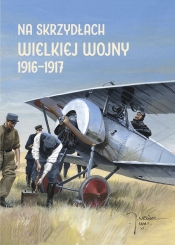 Na skrzydłach Wielkiej Wojny 1916-1917 - Olejko Andrzej
