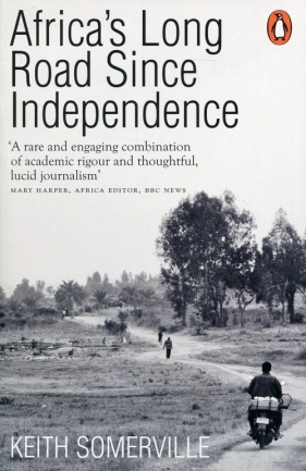 Africa's Long Road Since Independence - Somerville Keith