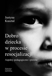 Dobro dziecka w procesie resocjalizacji - Kusztal Justyna