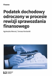 Podatek dochodowy odroczony w procesie rewizji sprawozdania finansowego - Wencel Agnieszka, Koniarski Tomasz