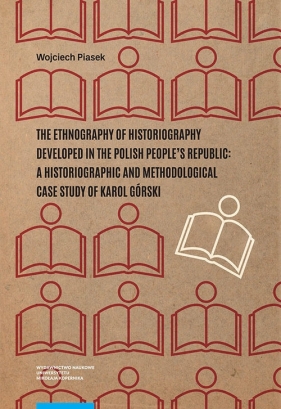 The ethnography of historiography developed in the Polish People?s Republic: a historiographic and m - Wojciech Piasek