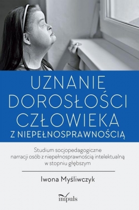 Uznanie dorosłości człowieka z niepełnosprawnością - Iwona Myśliwczyk