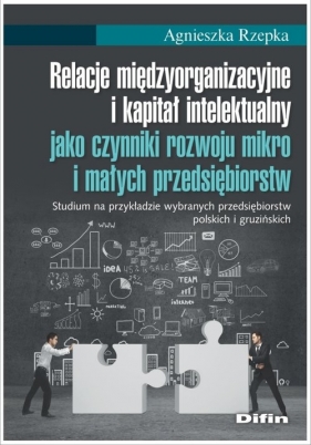 Relacje międzyorganizacyjne i kapitał intelektualny jako czynniki rozwoju mikro i małych przedsiębio - Agnieszka Rzepka