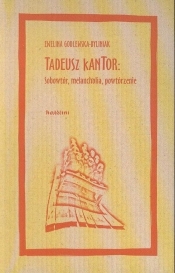 Tadeusz Kantor Sobowtór, melancholia, powtórzenie - Ewelina Godlewska-Byliniak