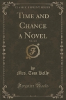 Time and Chance a Novel, Vol. 3 of 3 (Classic Reprint) Kelly Mrs. Tom