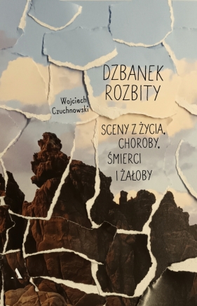 Dzbanek rozbity. Sceny z życia, choroby, śmierci i żałoby - Czuchnowski Wojciech