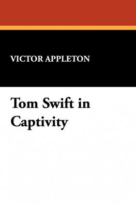 Tom Swift in Captivity - Appleton Victor II