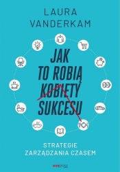 Jak to robią kobiety sukcesu - Laura Vanderkam