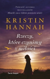 Rzeczy, które czynimy z miłości - Kristin Hannah 