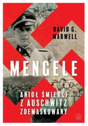 Mengele. Anioł Śmierci z Auschwitz zdemaskowany - David G. Marwell