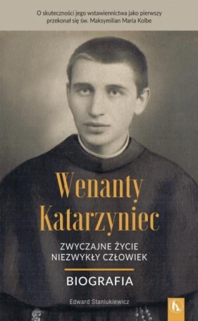 Wenanty Katarzyniec. Zwyczajne życie, niezwykły... - Edward Staniukiewicz