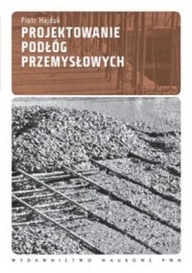 Projektowanie podłóg przemysłowych - Hajduk Piotr