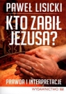 Kto zabił Jezusa Prawda i interpretacje Paweł Lisicki