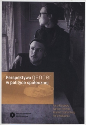 Perspektywa gender w polityce społecznej - Kurowska Anna, Pieliński Bartosz, Szarfenberg Ryszard, Wójtewicz Anna
