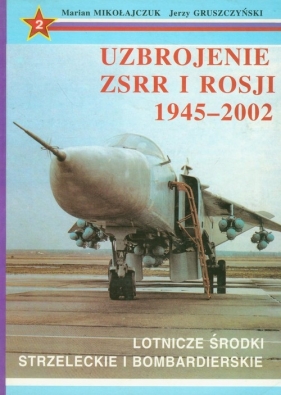 Uzbrojenie ZSRR i Rosji 1945-2002 t.2 - Mikołajczuk Marian, Gruszczyński Jerzy