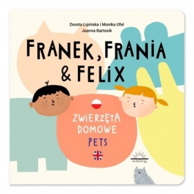 Franek, Frania i Felix. Zwierzęta domowe - Pets - Monika Ufel, Dorota Lipińska