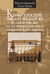 Konstytucyjne organy władzy RP w latach 1989-2011 - Jakubowski Wojciech, Słomka Tomasz