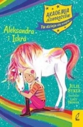 Akademia Jednorożców. Aleksandra i Iskra - Lucy Truman
