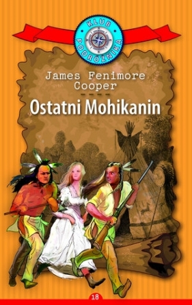 Ostatni Mohikanin. Kolekcja: Klub Podróżnika. Tom 18 - James Fenimore Cooper