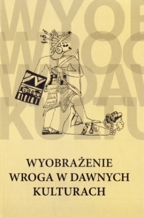 Wyobrażenie wroga w dawnych kulturach - Axer Jerzy, Olko Justyna (red.)