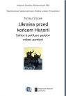 Ukraina przed końcem historii Szkice o polityce państw wobec pamięci Tomasz Stryjek