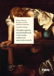 Terapia oparta na mentalizacji w leczeniu zaburzeń narcystycznych - Anthony W. Bateman, Robert P. Drozek, Brandon T. Unruh
