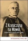 Z Krasiczyna na Wawel. Z dziejów Księdza Kardynała Adama Sapiehy
