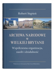 Archiwa Narodowe w Wielkiej Brytanii. Współczesna organizacja, zasób i działalność - Robert Stępień