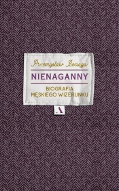 Nienaganny. Biografia męskiego wizerunku - Przemysław Bociąga