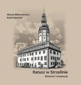 Ratusz w Strzelinie. Historia i restytucja - Małachowicz Maciej, Karnicki Rafał