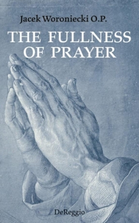 The Fullness of Prayer - Jacek Woroniecki