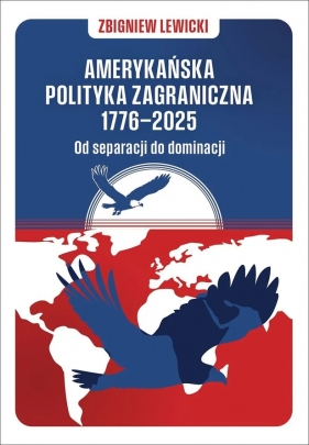 Amerykańska polityka zagraniczna 1776–2025. Od separacji do dominacji - Zbigniew Lewicki