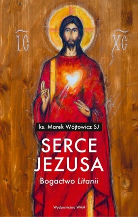 Serce Jezusa Bogactwo "Litanii" - Wójtowicz Marek