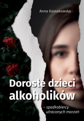 Dorosłe dzieci alkoholików – spadkobiercy utraconych marzeń - Anna Kossakowska